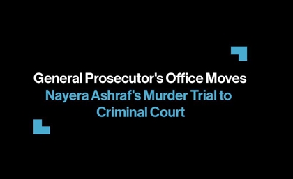 Nayera Ashraf's Murder Trial Moved to Criminal Court Overnight